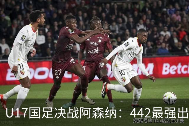 U17国足决战阿森纳：442最强出击 赵松源回撤中场领衔 金冠成冲锋